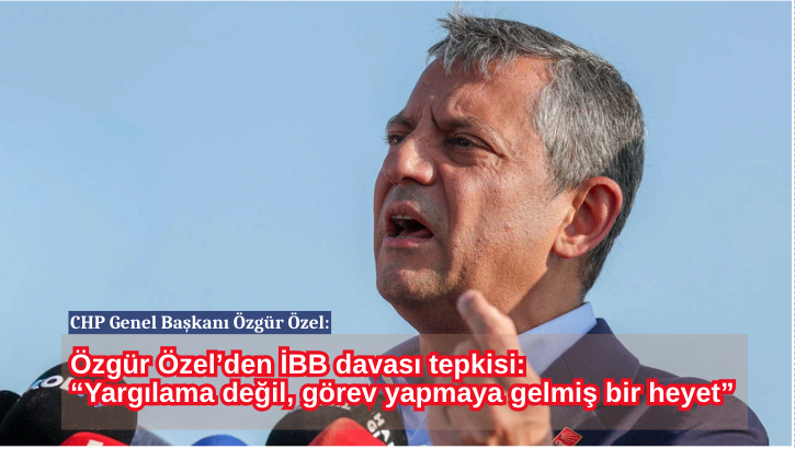Özgür Özel’den İBB davası tepkisi: “Yargılama değil, görev yapmaya gelmiş bir heyet”