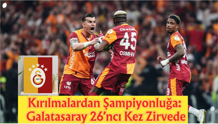 Kırılmalardan Şampiyonluğa: Galatasaray 26’ncı Kez Zirvede